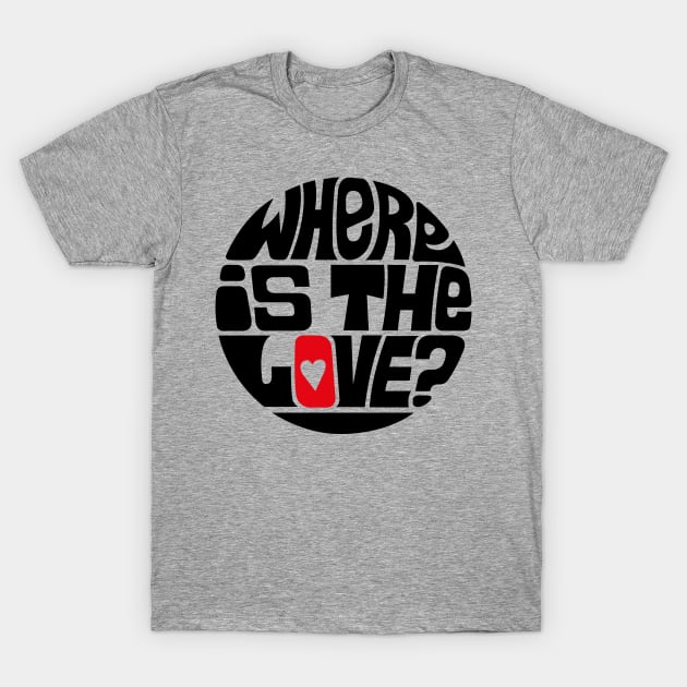 Where Is The Love? T-Shirt by axemangraphics